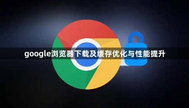google浏览器下载及缓存优化与性能提升1