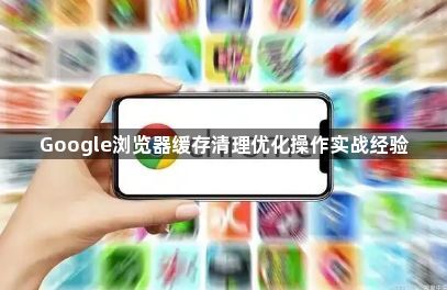 Google浏览器缓存清理优化操作实战经验1