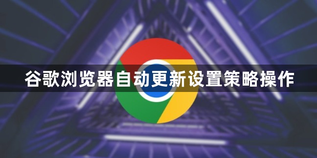 谷歌浏览器自动更新设置策略操作1