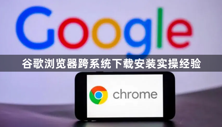 谷歌浏览器跨系统下载安装实操经验1