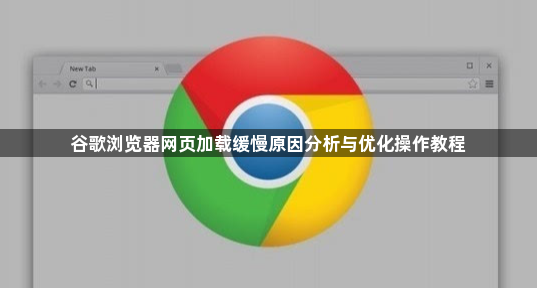 谷歌浏览器网页加载缓慢原因分析与优化操作教程1