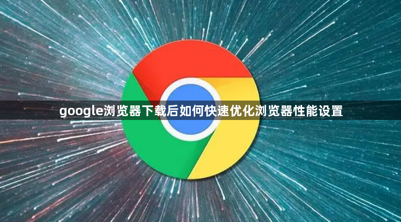 google浏览器下载后如何快速优化浏览器性能设置1