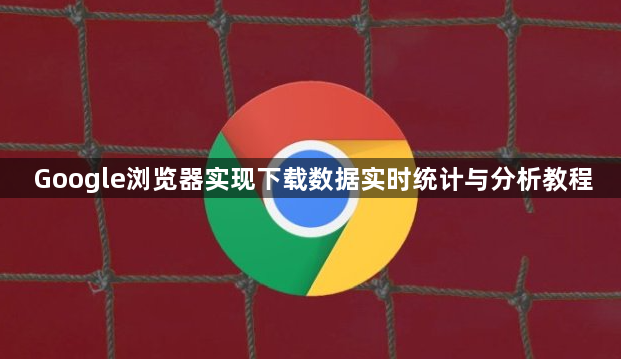 Google浏览器实现下载数据实时统计与分析教程1