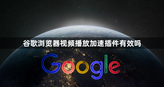 谷歌浏览器视频播放加速插件有效吗1