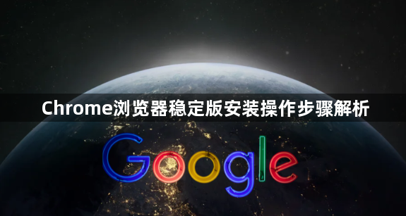 Chrome浏览器稳定版安装操作步骤解析1