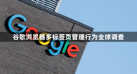 谷歌浏览器多标签页管理行为全球调查1