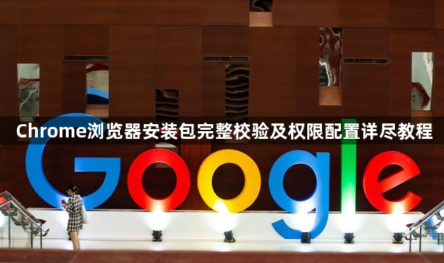 Chrome浏览器安装包完整校验及权限配置详尽教程1