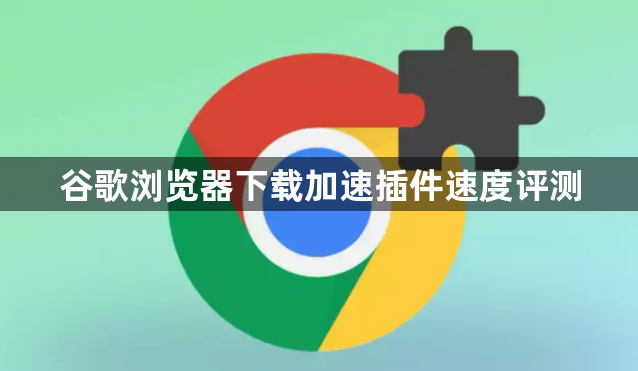 谷歌浏览器下载加速插件速度评测1