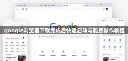 google浏览器下载完成后快速启动与配置操作教程1