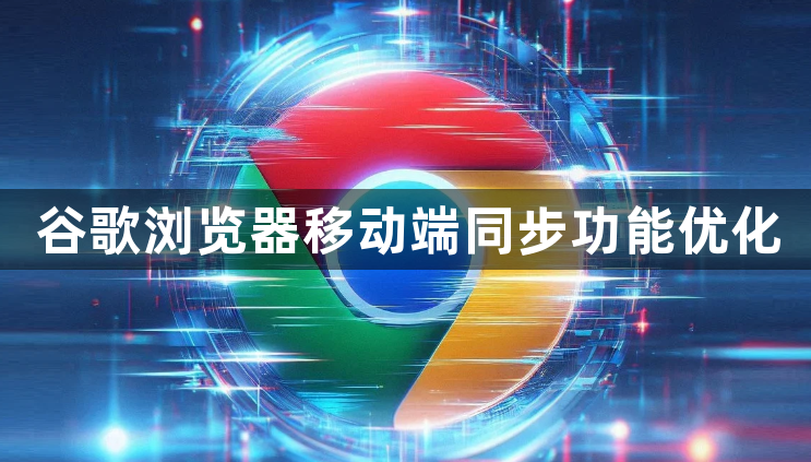 谷歌浏览器移动端同步功能优化1