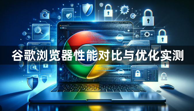 谷歌浏览器性能对比与优化实测1