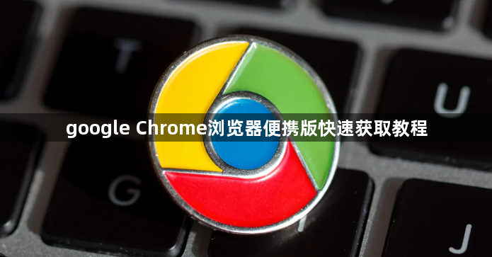 google Chrome浏览器便携版快速获取教程1
