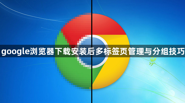 google浏览器下载安装后多标签页管理与分组技巧1