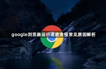 google浏览器运行速度变慢常见原因解析1