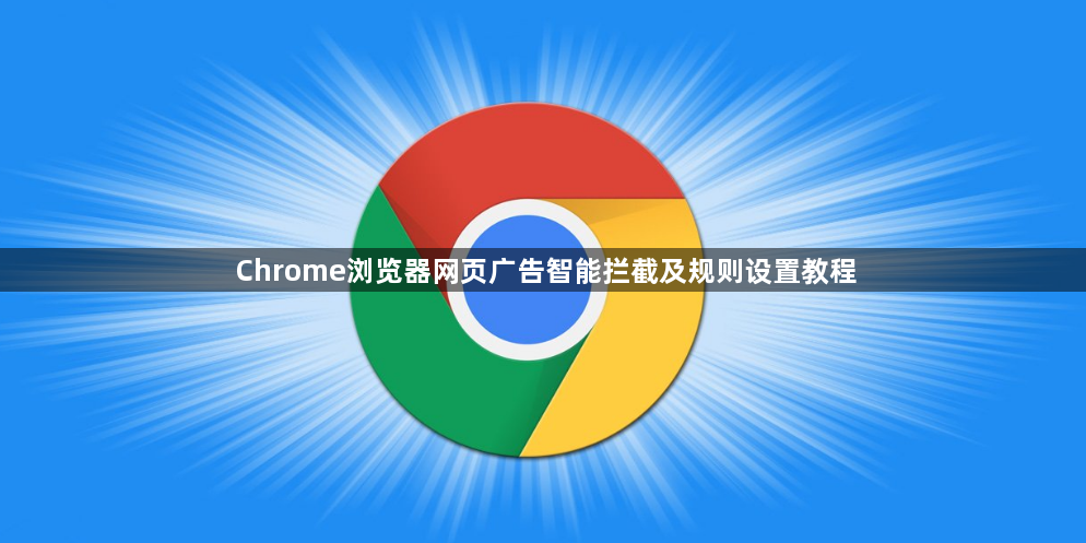 Chrome浏览器网页广告智能拦截及规则设置教程1