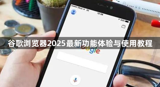 谷歌浏览器2025最新功能体验与使用教程1