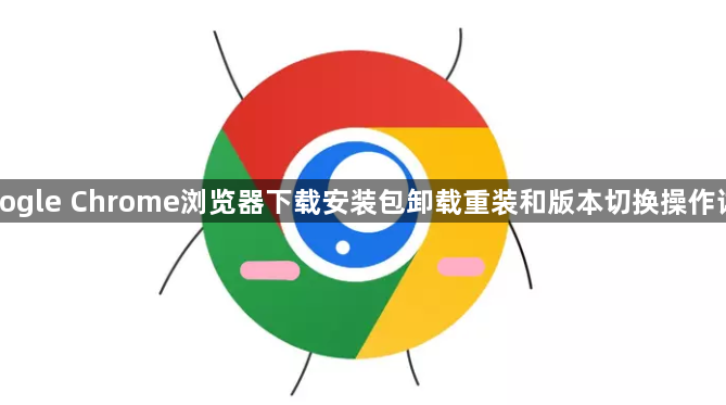 Google Chrome浏览器下载安装包卸载重装和版本切换操作详解1