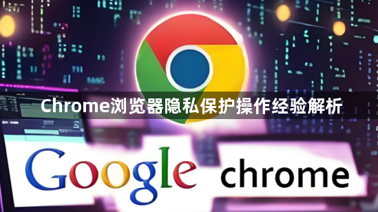 Chrome浏览器隐私保护操作经验解析1