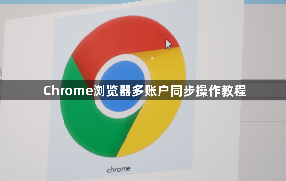 Chrome浏览器多账户同步操作教程1