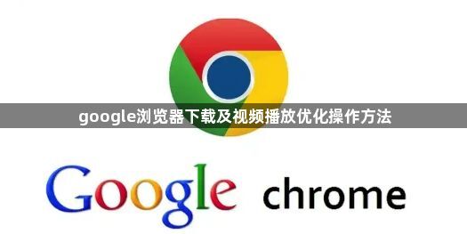 google浏览器下载及视频播放优化操作方法1