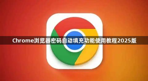 Chrome浏览器密码自动填充功能使用教程2025版1