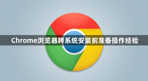 Chrome浏览器跨系统安装前准备操作经验1