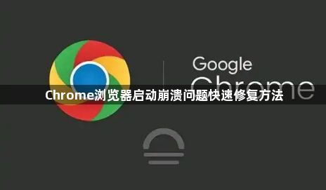 Chrome浏览器启动崩溃问题快速修复方法1