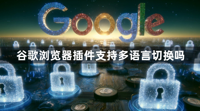 谷歌浏览器插件支持多语言切换吗1