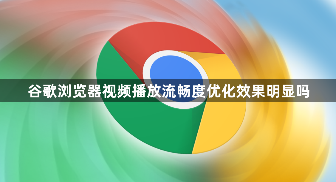 谷歌浏览器视频播放流畅度优化效果明显吗1