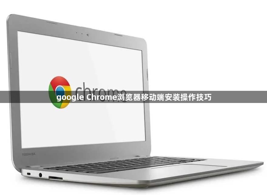 google Chrome浏览器移动端安装操作技巧1