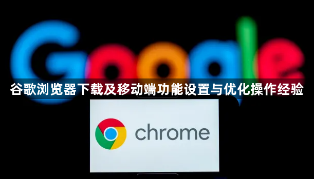 谷歌浏览器下载及移动端功能设置与优化操作经验1