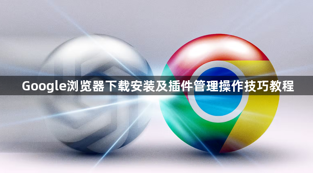 Google浏览器下载安装及插件管理操作技巧教程1