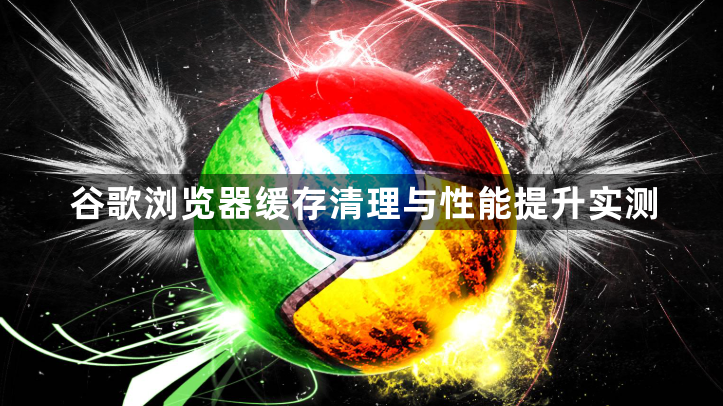 谷歌浏览器缓存清理与性能提升实测1