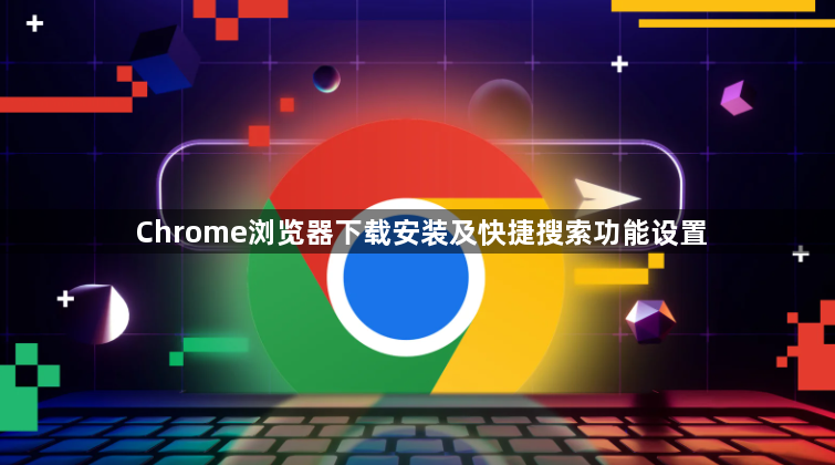 Chrome浏览器下载安装及快捷搜索功能设置1