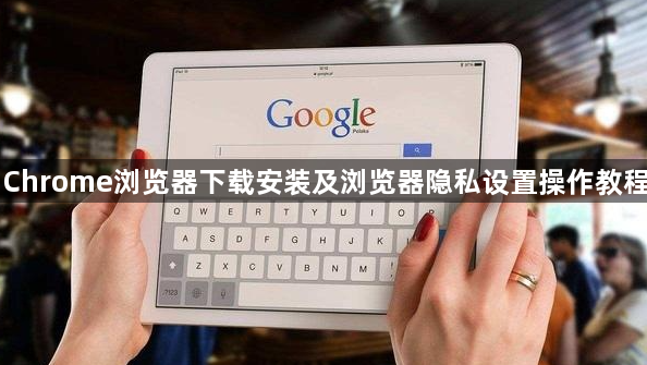 Chrome浏览器下载安装及浏览器隐私设置操作教程1