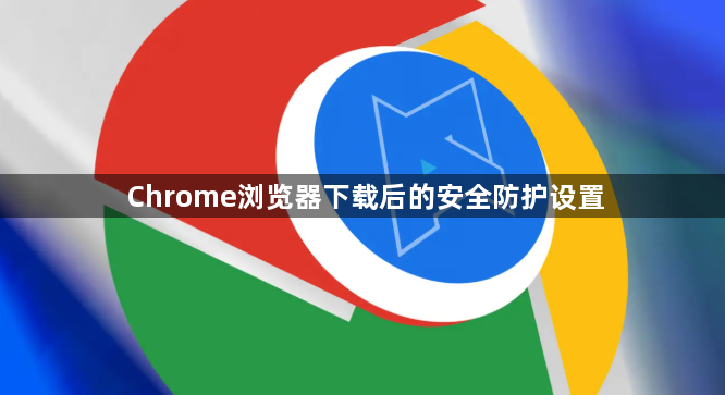 Chrome浏览器下载后的安全防护设置1