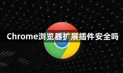 Chrome浏览器扩展插件安全吗1