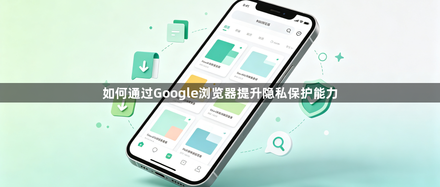 如何通过Google浏览器提升隐私保护能力1