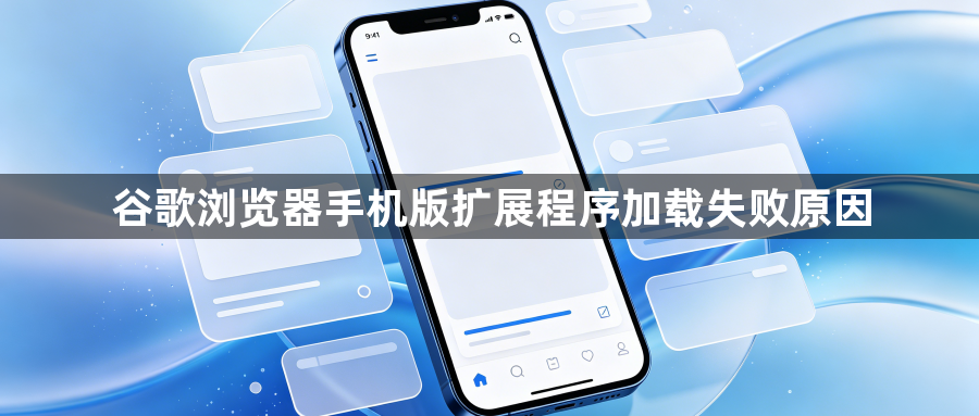 谷歌浏览器手机版扩展程序加载失败原因1