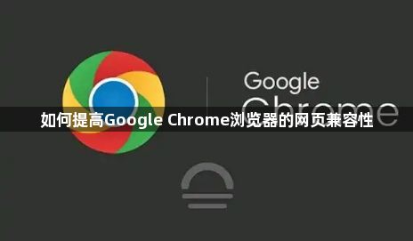 如何提高Google Chrome浏览器的网页兼容性1