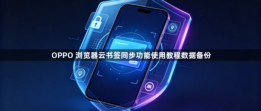 OPPO 浏览器云书签同步功能使用教程数据备份1