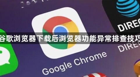 谷歌浏览器下载后浏览器功能异常排查技巧1