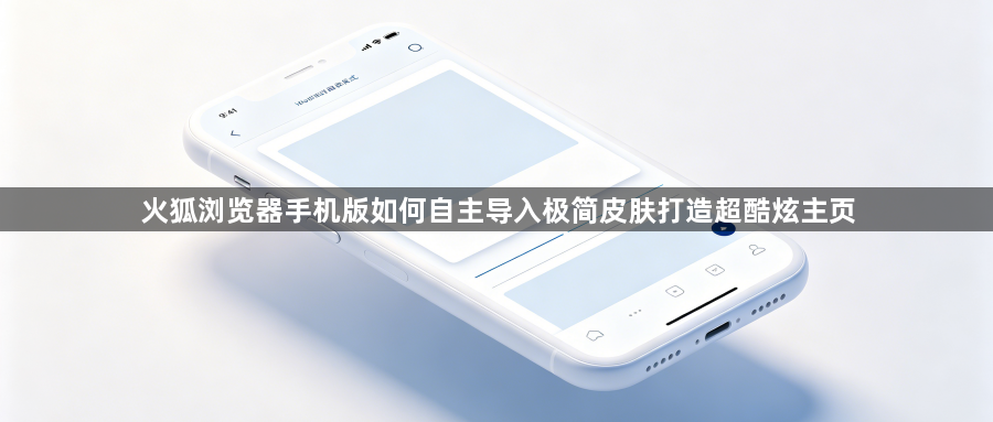 火狐浏览器手机版如何自主导入极简皮肤打造超酷炫主页1