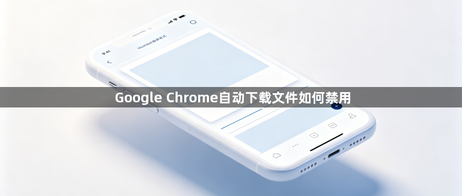 Google Chrome自动下载文件如何禁用1