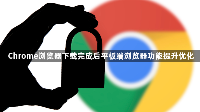 Chrome浏览器下载完成后平板端浏览器功能提升优化1