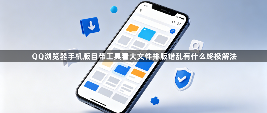 QQ浏览器手机版自带工具看大文件排版错乱有什么终极解法1