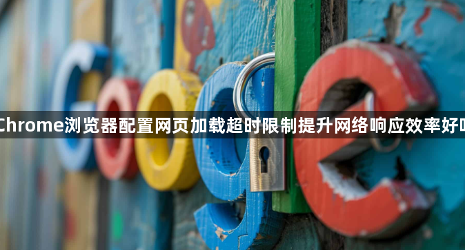 Chrome浏览器配置网页加载超时限制提升网络响应效率好吗1