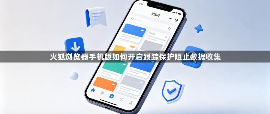 火狐浏览器手机版如何开启跟踪保护阻止数据收集1