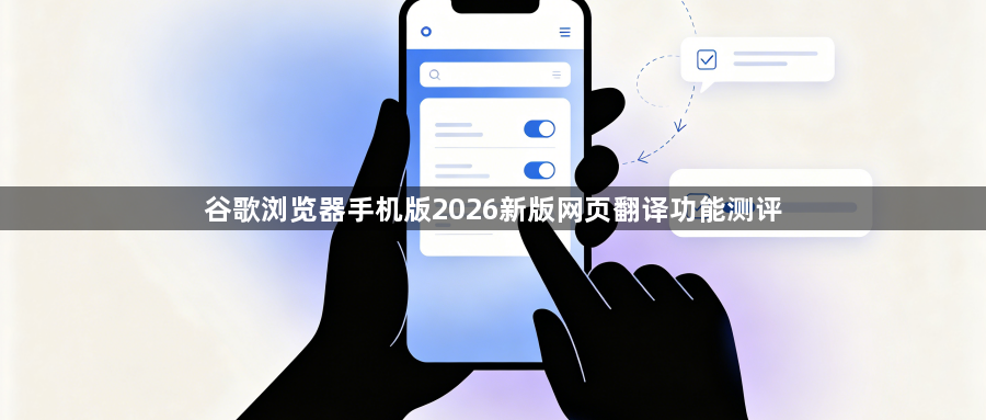 谷歌浏览器手机版2026新版网页翻译功能测评1