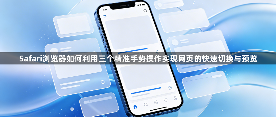 Safari浏览器如何利用三个精准手势操作实现网页的快速切换与预览1